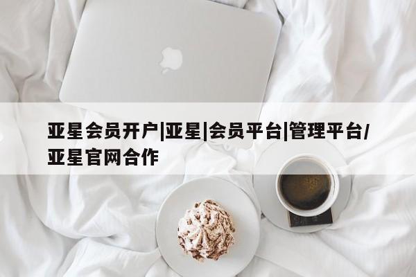 亚星在线客服 亚星入口亚星会员开户|亚星|会员平台|管理平台/亚星官网合作