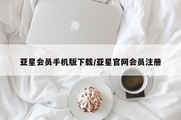 亚星在线客服 亚星入口亚星会员手机版下载/亚星官网会员注册