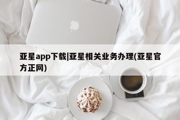 亚星在线客服 亚星入口亚星app下载|亚星相关业务办理(亚星官方正网)