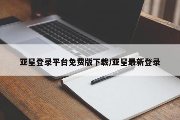 亚星在线客服 亚星入口亚星登录平台免费版下载/亚星最新登录